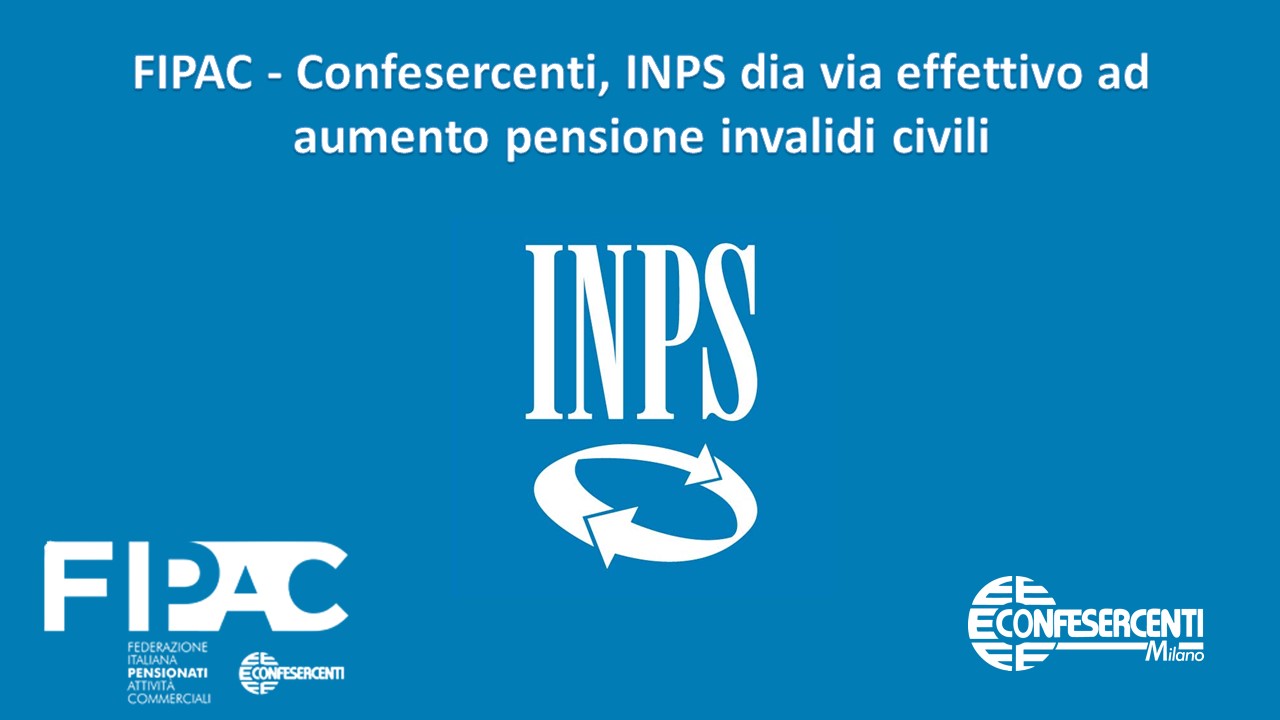 Pensioni: FIPAC - Confesercenti, INPS dia via effettivo ad aumento pensione invalidi civili. L'adeguamento sia per tutti e non solo per chi ne fa richiesta