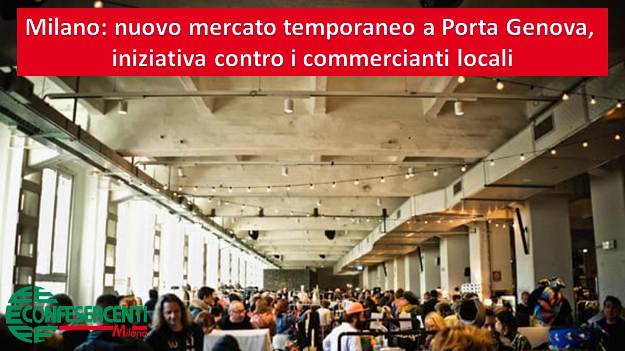 Milano: nuovo mercato temporaneo a Porta Genova, iniziativa contro i commercianti locali