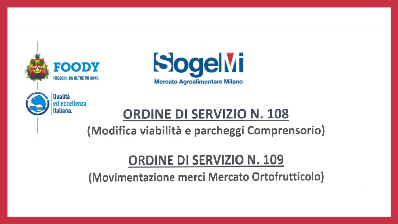 Mercato Ortofrutticolo FOODY-SOGEMI: nuovi ordini di servizio su viabilità, parcheggi e movimentazione merci in vigore da 8.3.2022